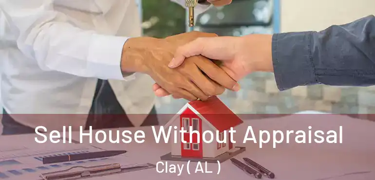  Sell House Without Appraisal Clay ( AL )
