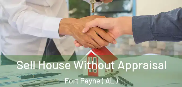  Sell House Without Appraisal Fort Payne ( AL )