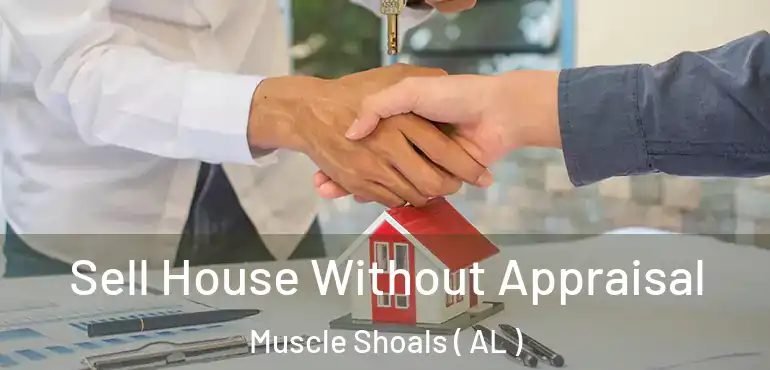  Sell House Without Appraisal Muscle Shoals ( AL )