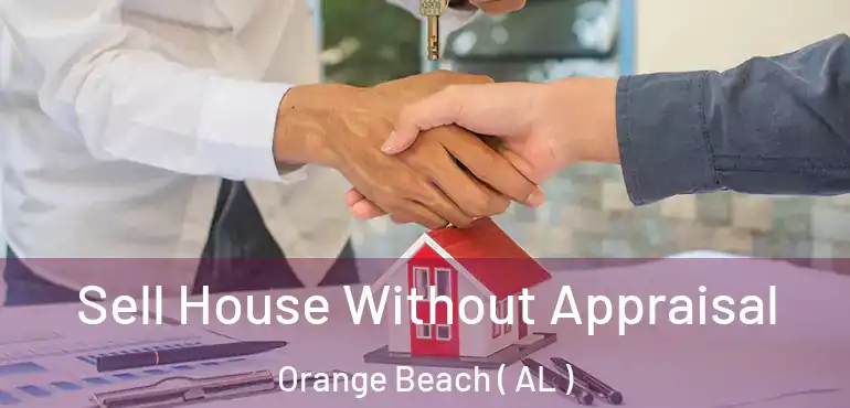  Sell House Without Appraisal Orange Beach ( AL )