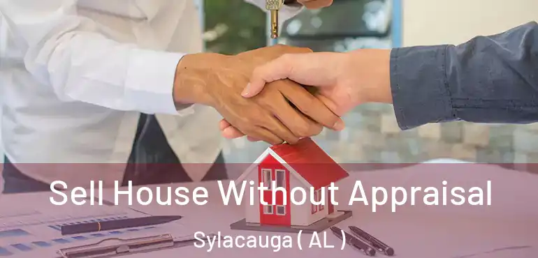  Sell House Without Appraisal Sylacauga ( AL )