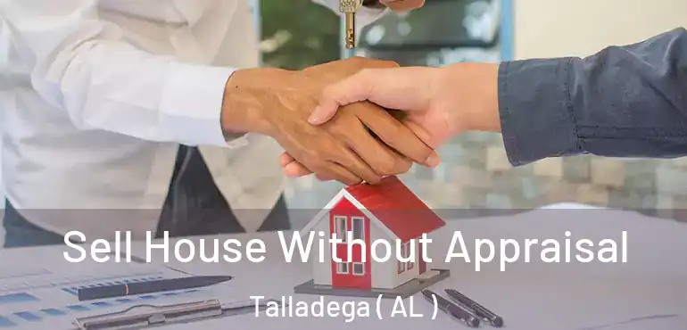  Sell House Without Appraisal Talladega ( AL )