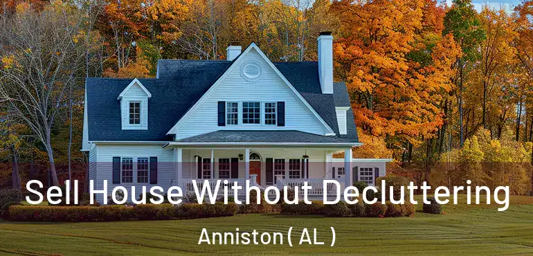  Sell House Without Decluttering Anniston ( AL )