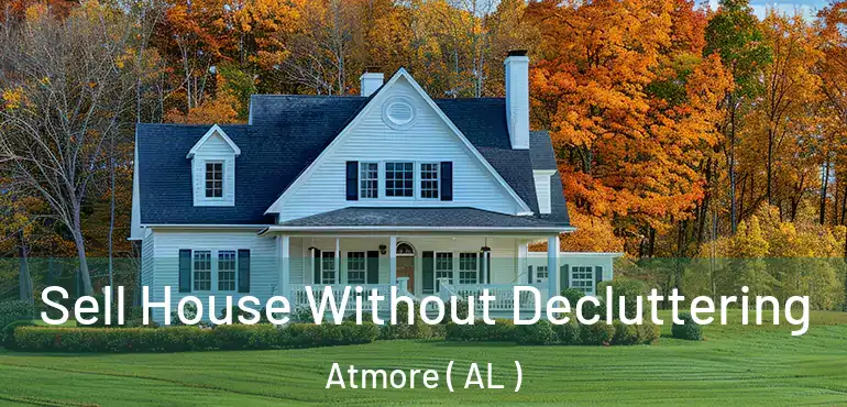  Sell House Without Decluttering Atmore ( AL )