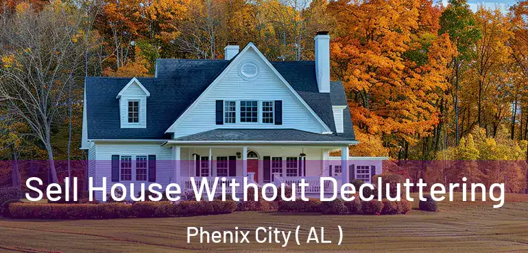  Sell House Without Decluttering Phenix City ( AL )