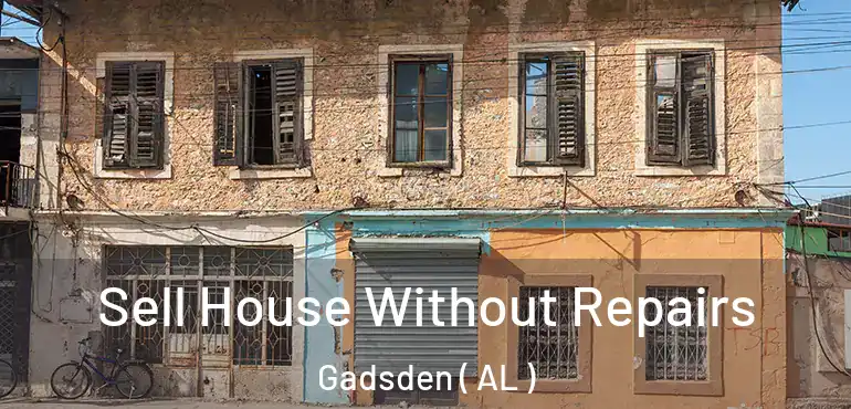  Sell House Without Repairs Gadsden ( AL )