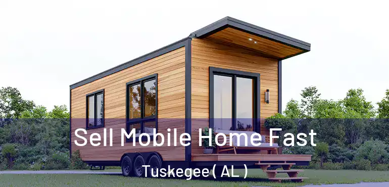  Sell Mobile Home Fast Tuskegee ( AL )
