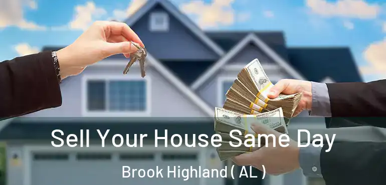  Sell Your House Same Day Brook Highland ( AL )