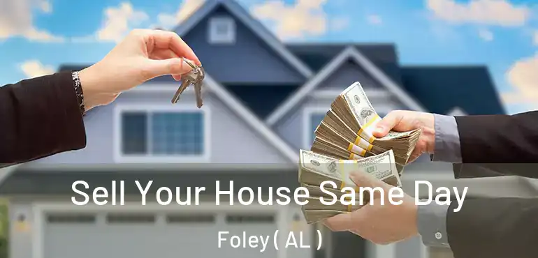  Sell Your House Same Day Foley ( AL )
