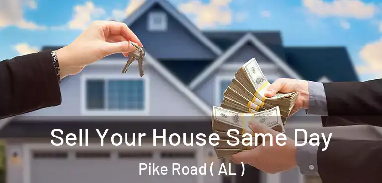  Sell Your House Same Day Pike Road ( AL )