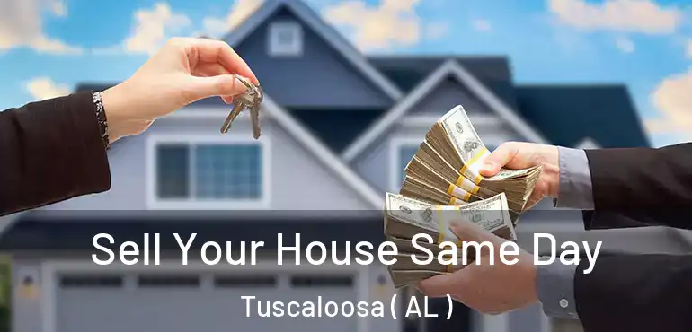  Sell Your House Same Day Tuscaloosa ( AL )