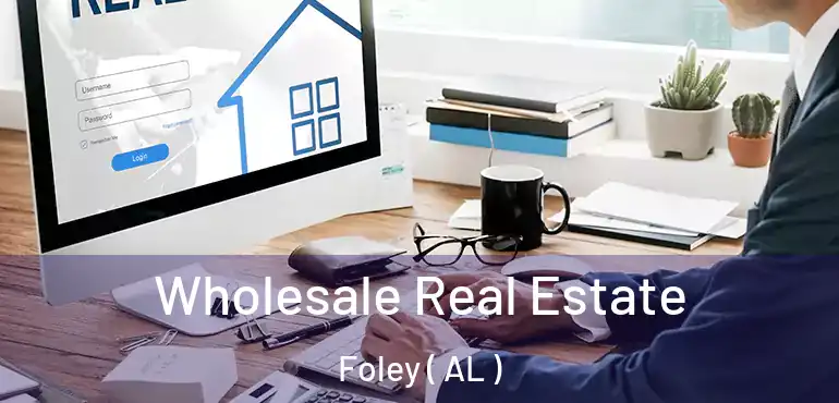  Wholesale Real Estate Foley ( AL )