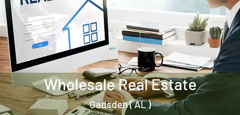  Wholesale Real Estate Gadsden ( AL )
