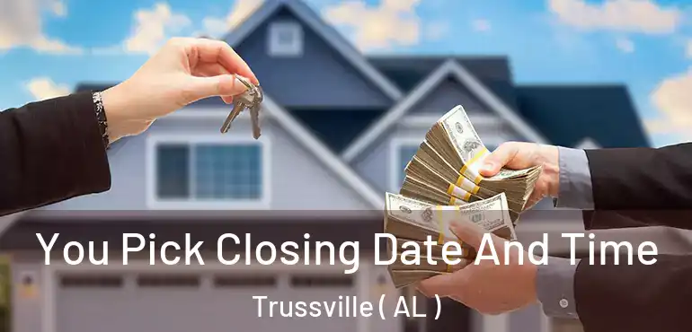  You Pick Closing Date And Time Trussville ( AL )